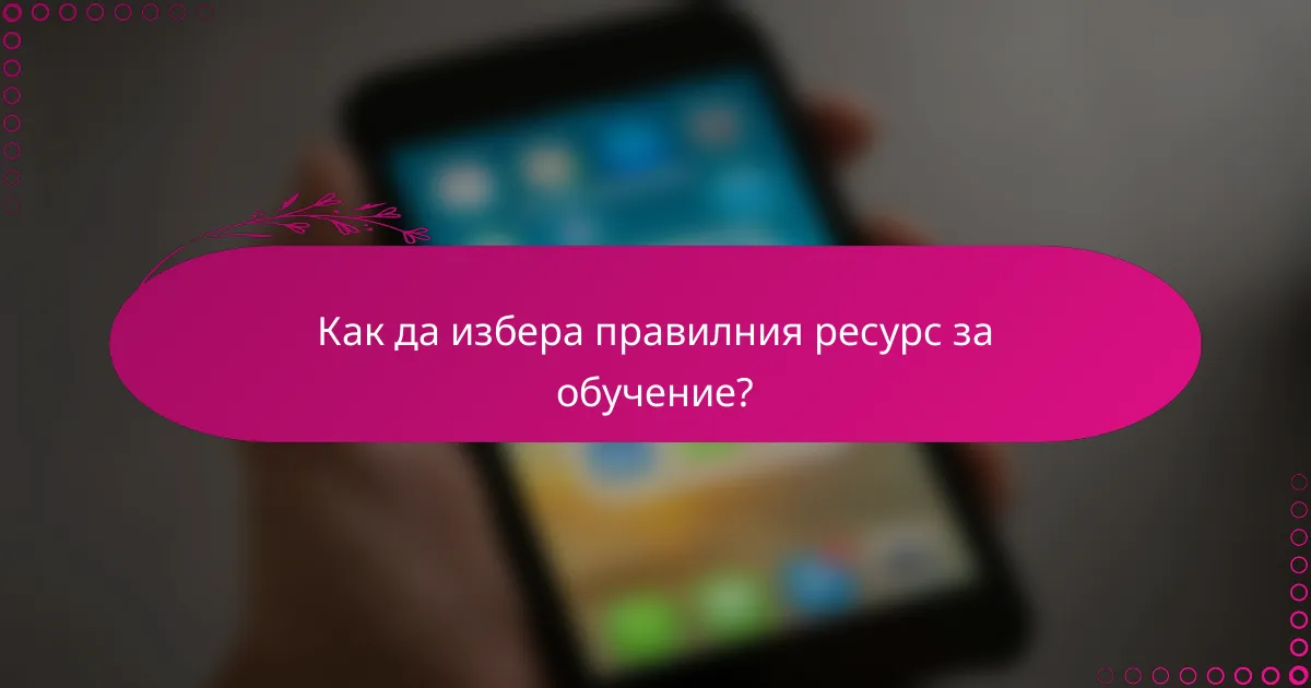 Как да избера правилния ресурс за обучение?