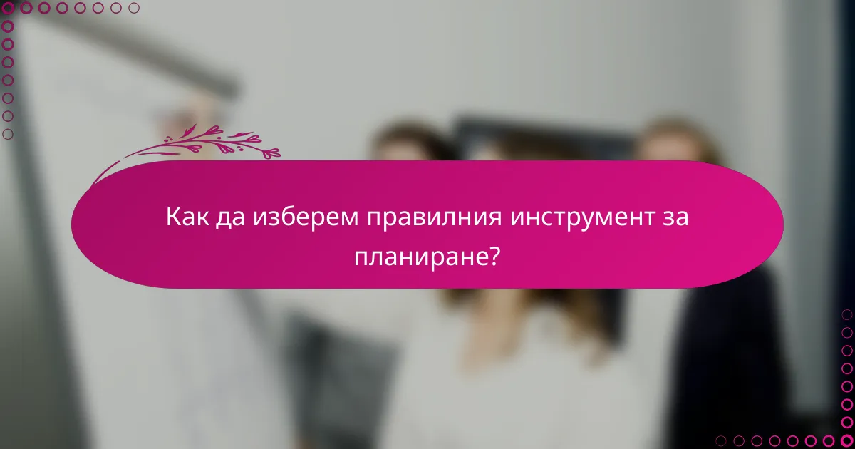 Как да изберем правилния инструмент за планиране?