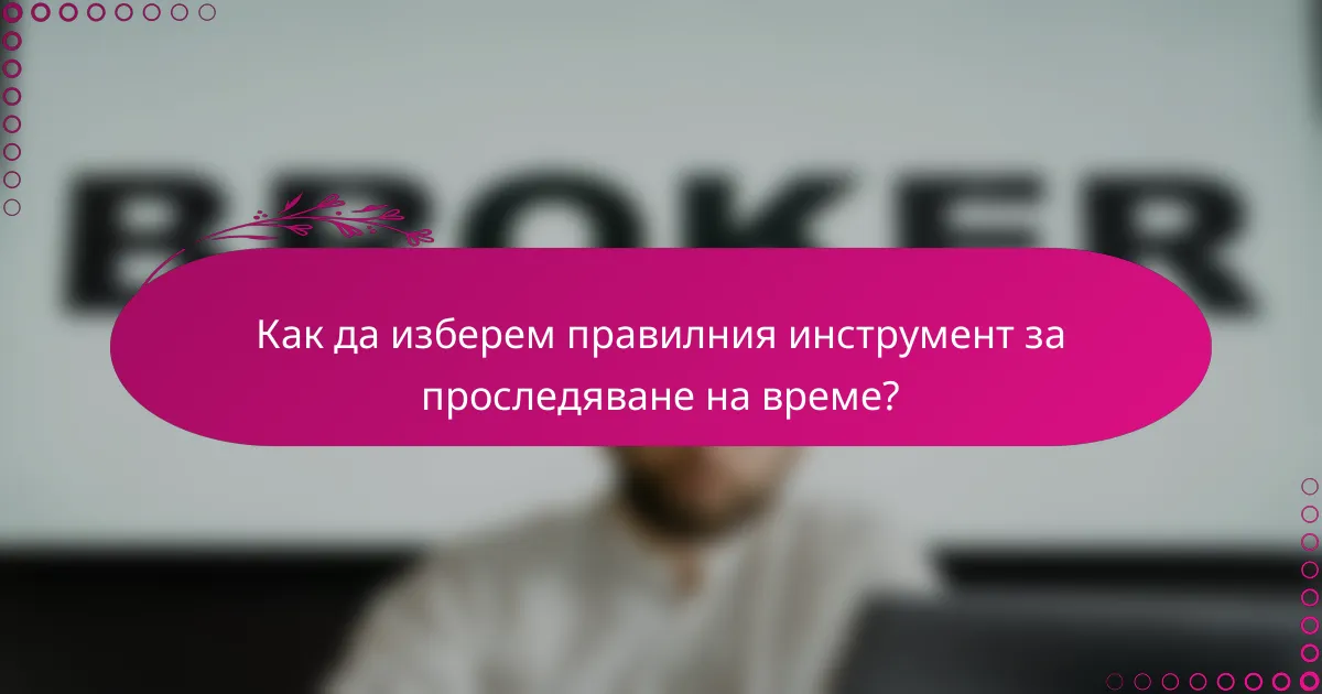 Как да изберем правилния инструмент за проследяване на време?