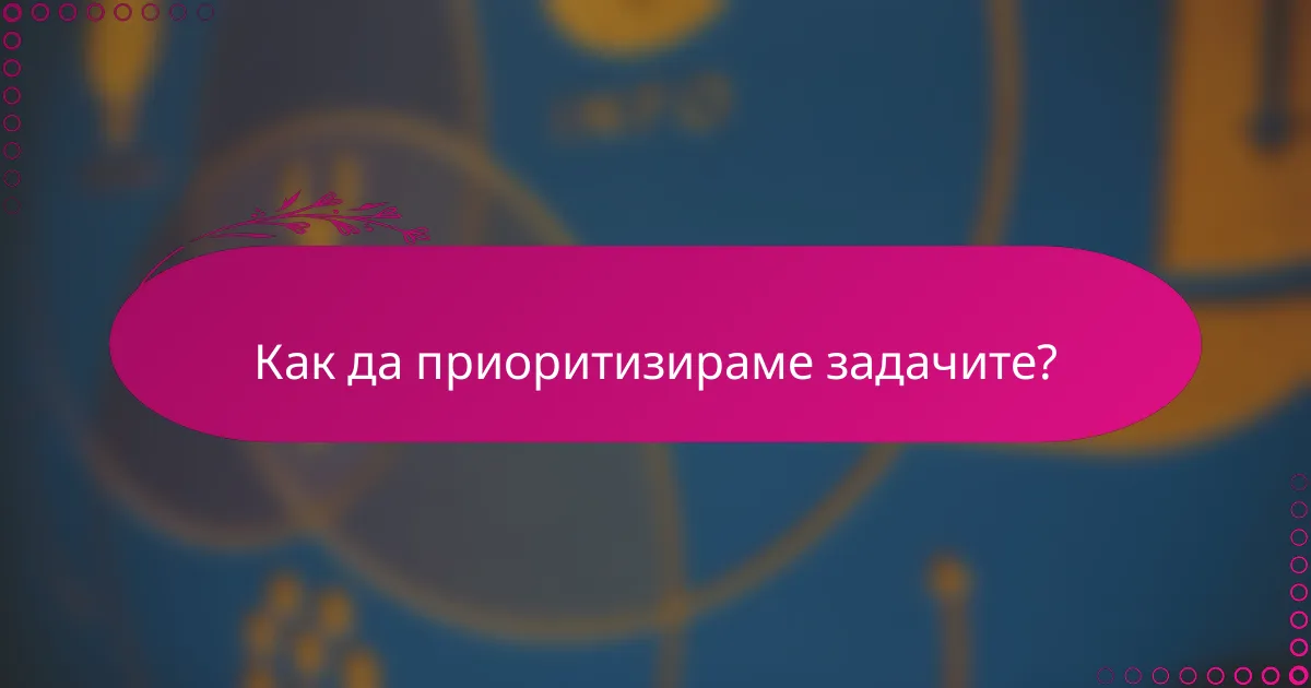Как да приоритизираме задачите?