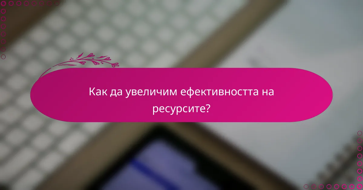Как да увеличим ефективността на ресурсите?