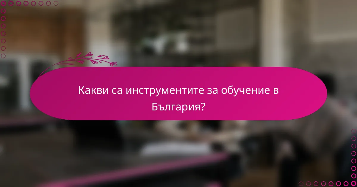 Какви са инструментите за обучение в България?
