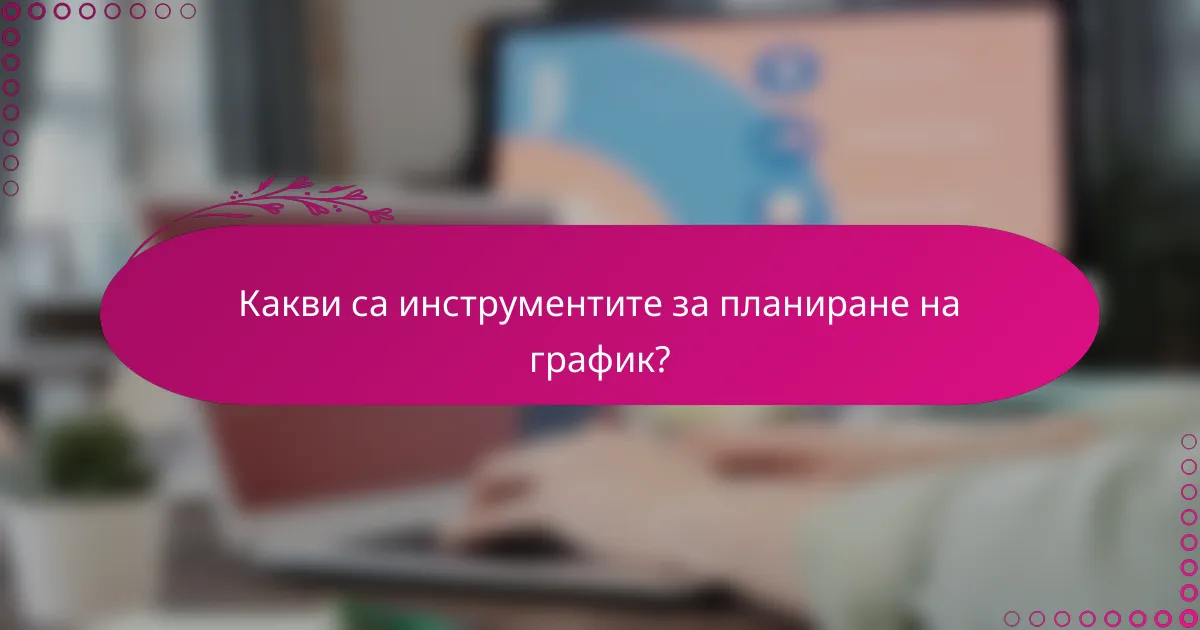 Какви са инструментите за планиране на график?