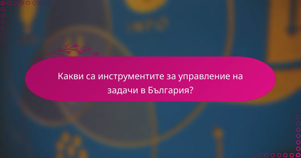 Какви са инструментите за управление на задачи в България?