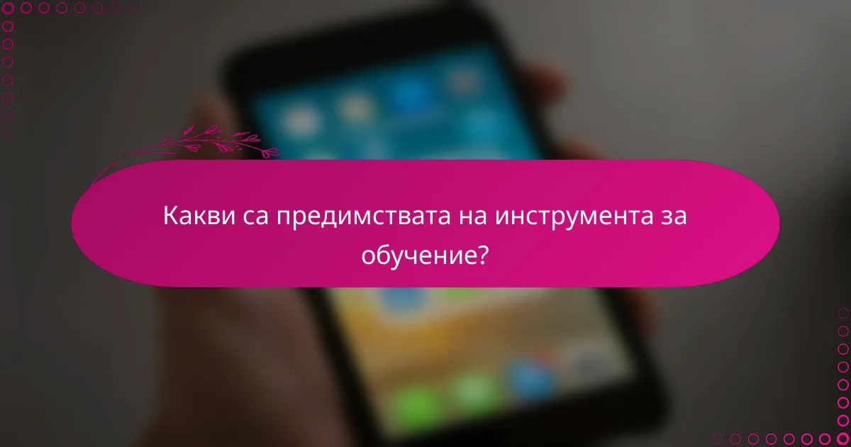 Какви са предимствата на инструмента за обучение?